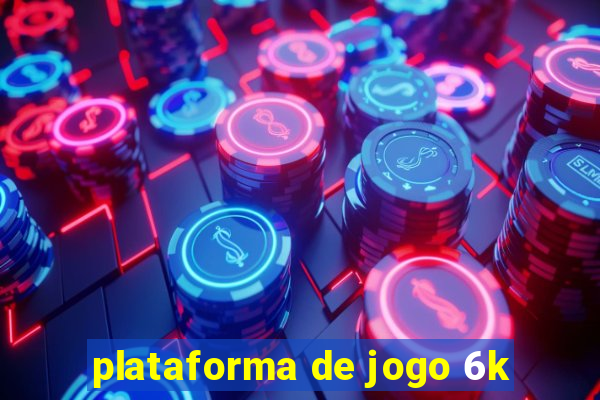 plataforma de jogo 6k